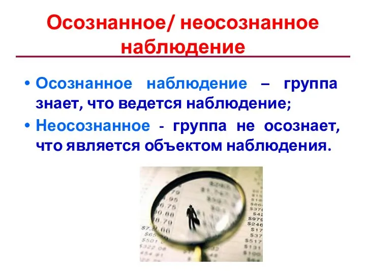 Осознанное/ неосознанное наблюдение Осознанное наблюдение – группа знает, что ведется