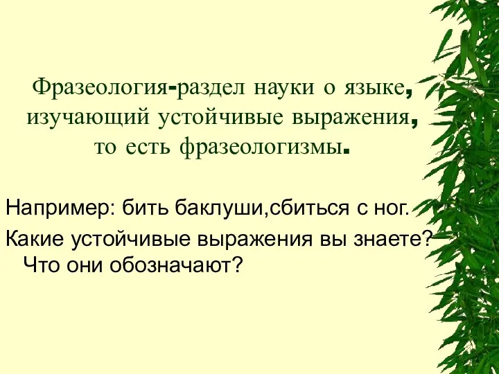 Фразеология-раздел науки о языке, изучающий устойчивые выражения, то есть фразеологизмы.