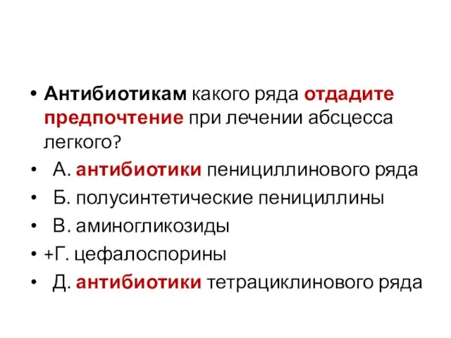 Антибиотикам какого ряда отдадите предпочтение при лечении абсцесса легкого? А.