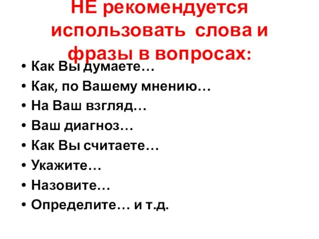 НЕ рекомендуется использовать слова и фразы в вопросах: Как Вы