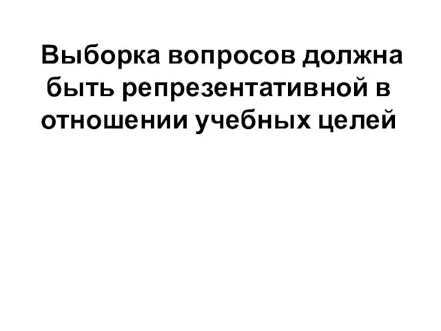 Выборка вопросов должна быть репрезентативной в отношении учебных целей