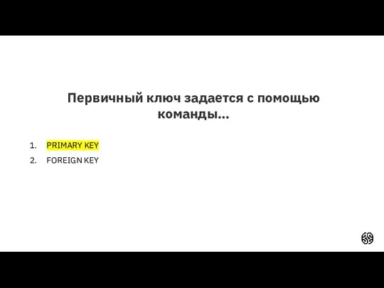 Первичный ключ задается с помощью команды… PRIMARY KEY FOREIGN KEY