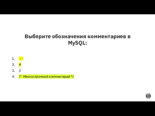 Выберите обозначения комментариев в MySQL: - - # // /* Многострочный комментарий */