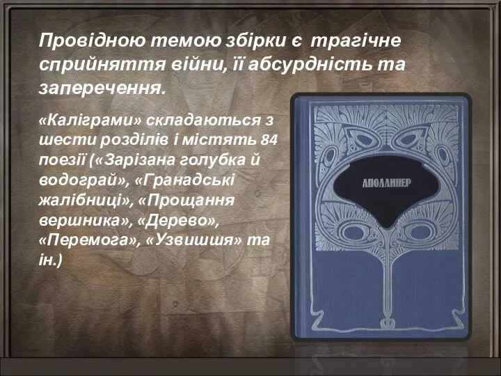 Провідною темою збірки є трагічне сприйняття війни, її абсурдність та заперечення. «Каліграми» складаються