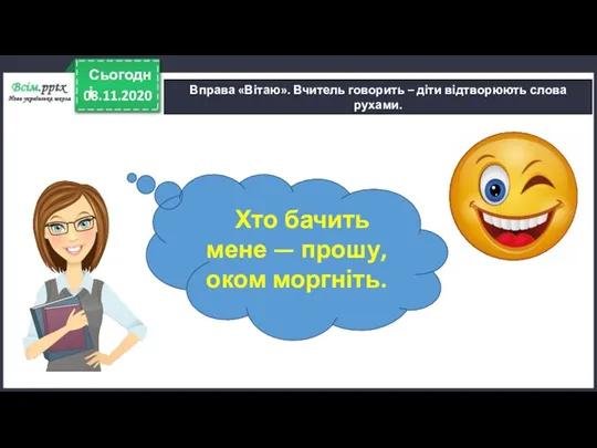 08.11.2020 Сьогодні Вправа «Вітаю». Вчитель говорить – діти відтворюють слова