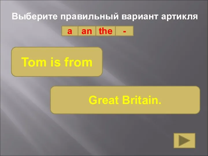 Выберите правильный вариант артикля a an the - Tom is from Great Britain.