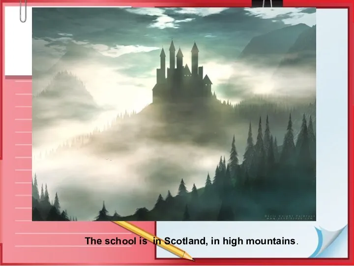 The school is in Scotland, in high mountains.