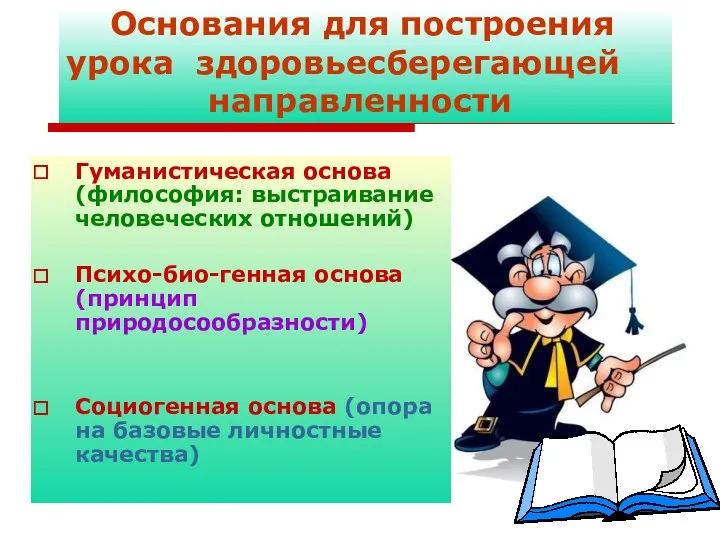 Основания для построения урока здоровьесберегающей направленности Гуманистическая основа (философия: выстраивание человеческих отношений) Психо-био-генная