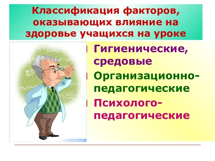 Классификация факторов, оказывающих влияние на здоровье учащихся на уроке Гигиенические, средовые Организационно-педагогические Психолого-педагогические