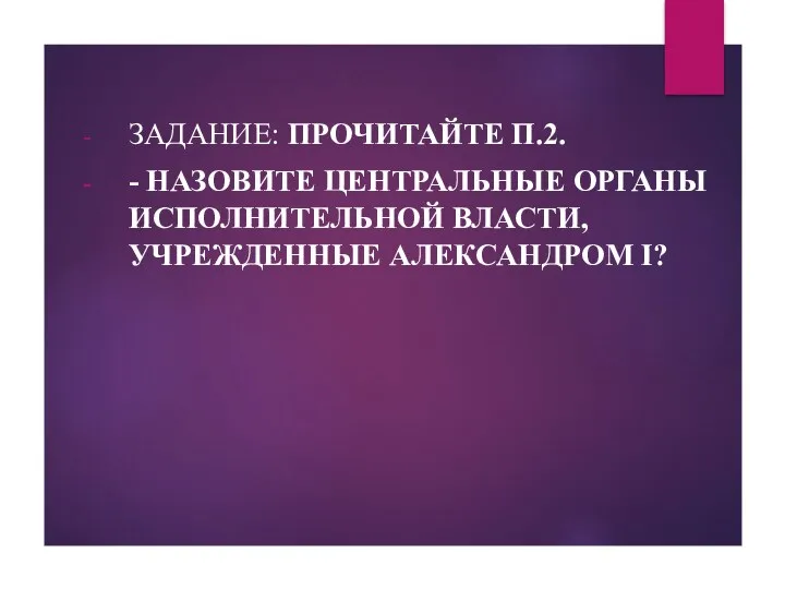 ЗАДАНИЕ: ПРОЧИТАЙТЕ П.2. - НАЗОВИТЕ ЦЕНТРАЛЬНЫЕ ОРГАНЫ ИСПОЛНИТЕЛЬНОЙ ВЛАСТИ, УЧРЕЖДЕННЫЕ АЛЕКСАНДРОМ I?