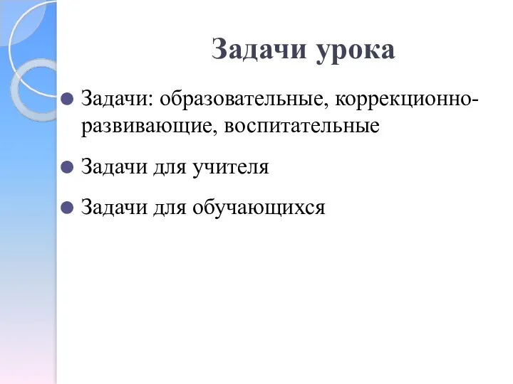 Задачи урока Задачи: образовательные, коррекционно-развивающие, воспитательные Задачи для учителя Задачи для обучающихся