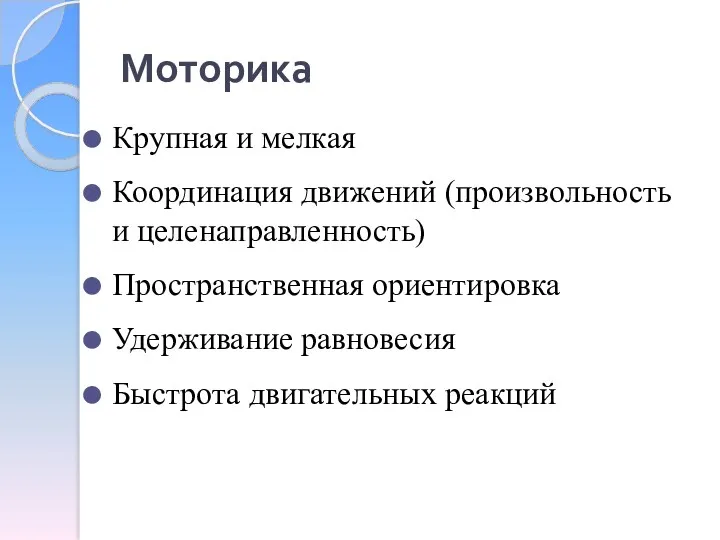 Моторика Крупная и мелкая Координация движений (произвольность и целенаправленность) Пространственная ориентировка Удерживание равновесия Быстрота двигательных реакций