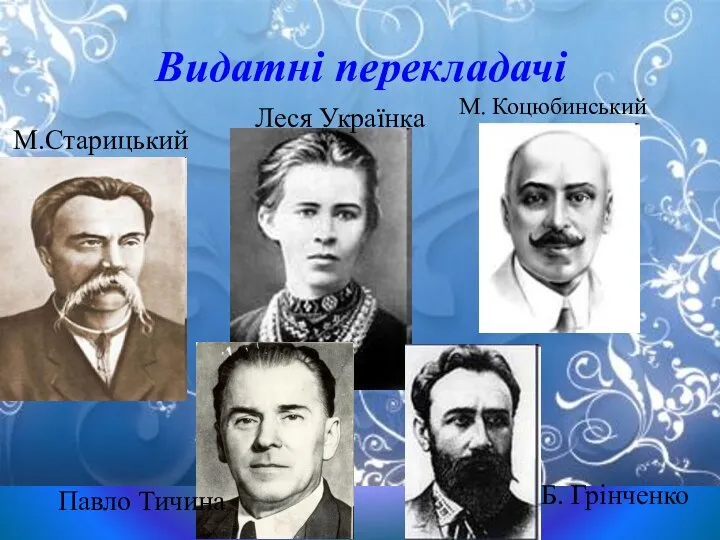 Видатні перекладачі Б. Грінченко М.Старицький Павло Тичина М. Коцюбинський Леся Українка