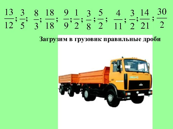 Загрузим в грузовик правильные дроби ; ; ; ; ; ; ; ; ; ; ;