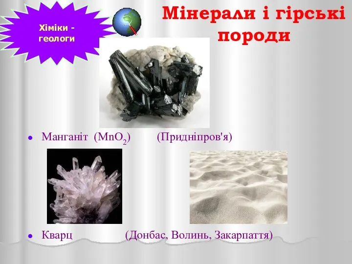 Мінерали і гірські породи Манганіт (MnO2) (Придніпров'я) Кварц (Донбас, Волинь, Закарпаття) Хіміки - геологи