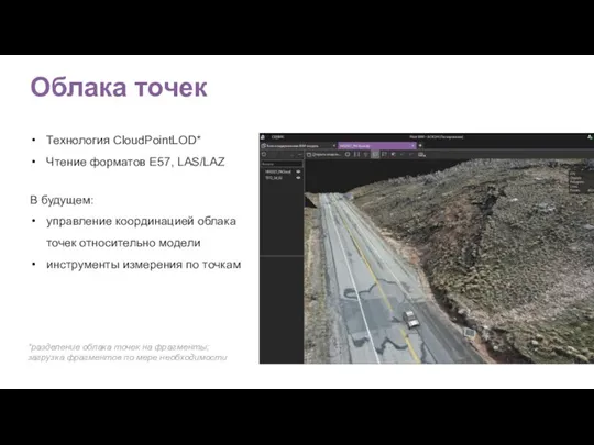 Облака точек Технология CloudPointLOD* Чтение форматов E57, LAS/LAZ В будущем: