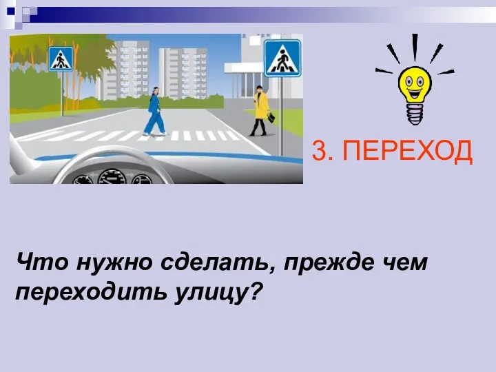 Что нужно сделать, прежде чем переходить улицу? 3. ПЕРЕХОД