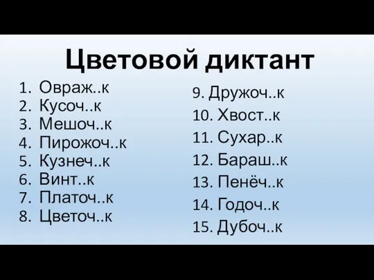 Цветовой диктант Овраж..к Кусоч..к Мешоч..к Пирожоч..к Кузнеч..к Винт..к Платоч..к Цветоч..к