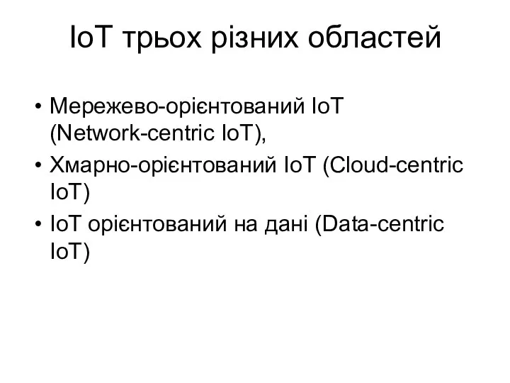 IoT трьох різних областей Мережево-орієнтований IoT (Network-centric IoT), Хмарно-орієнтований IoT (Cloud-centric IoT) IoT