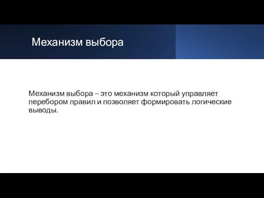 Механизм выбора Механизм выбора – это механизм который управляет перебором правил и позволяет формировать логические выводы.