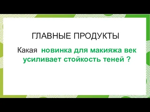 ГЛАВНЫЕ ПРОДУКТЫ Какая новинка для макияжа век усиливает стойкость теней ?