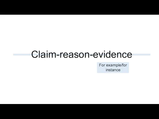 Claim-reason-evidence For example/for instance