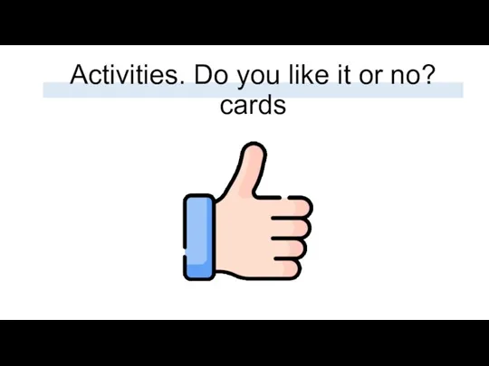 Activities. Do you like it or no? cards