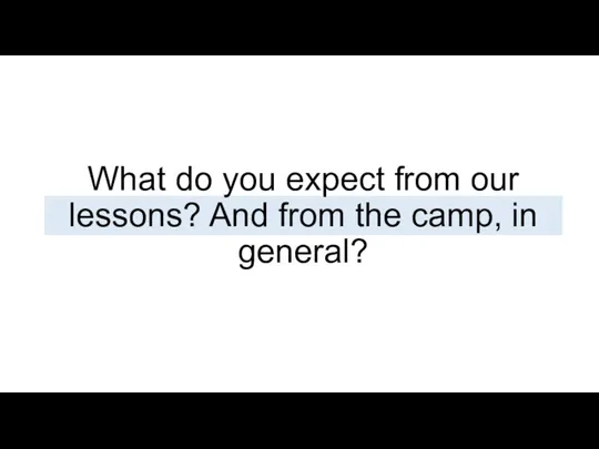 What do you expect from our lessons? And from the camp, in general?