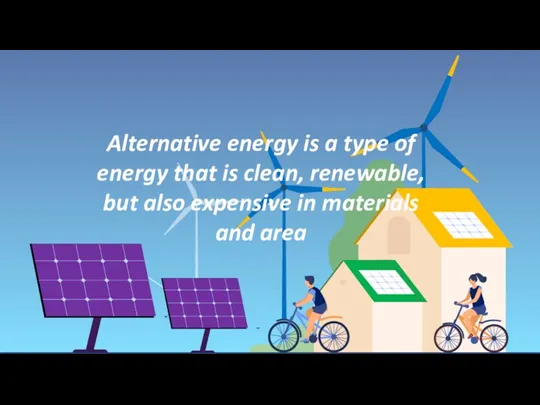 Ф Alternative energy is a type of energy that is clean, renewable, but