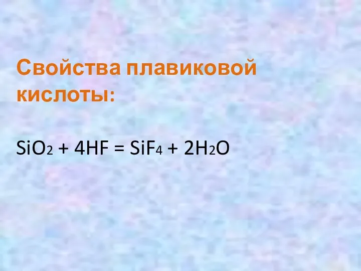 Свойства плавиковой кислоты: SiO2 + 4HF = SiF4 + 2H2O