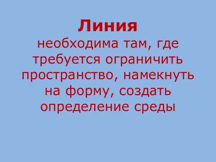 Линия необходима там, где требуется ограничить пространство, намекнуть на форму, создать определение среды