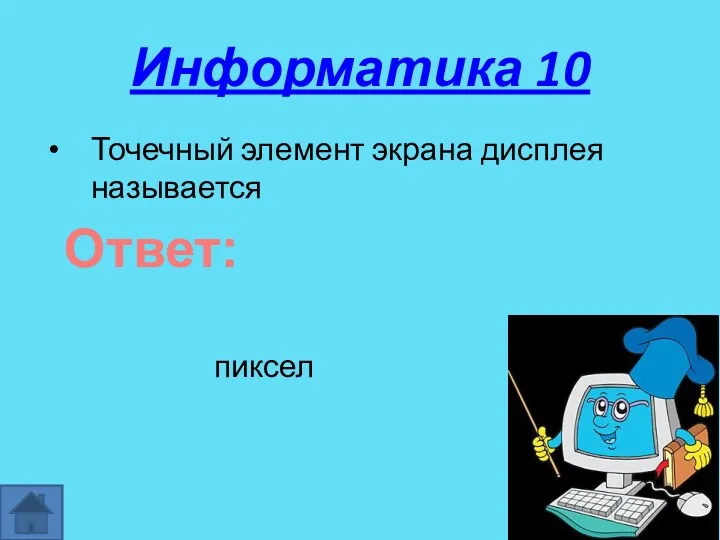 Информатика 10 Точечный элемент экрана дисплея называется Ответ: пиксел