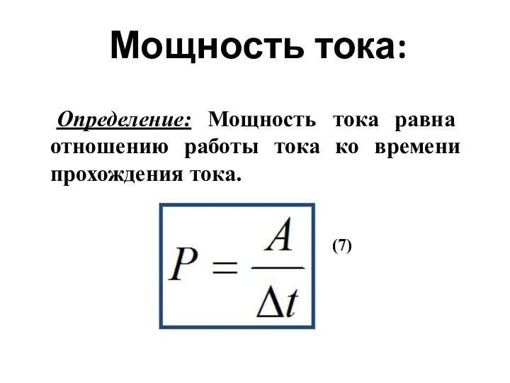 Мощность тока: Определение: Мощность тока равна отношению работы тока ко времени прохождения тока. (7)