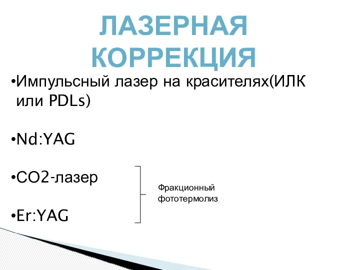 ЛАЗЕРНАЯ КОРРЕКЦИЯ Импульсный лазер на красителях(ИЛК или PDLs) Nd:YAG СО2-лазер Er:YAG Фракционный фототермолиз