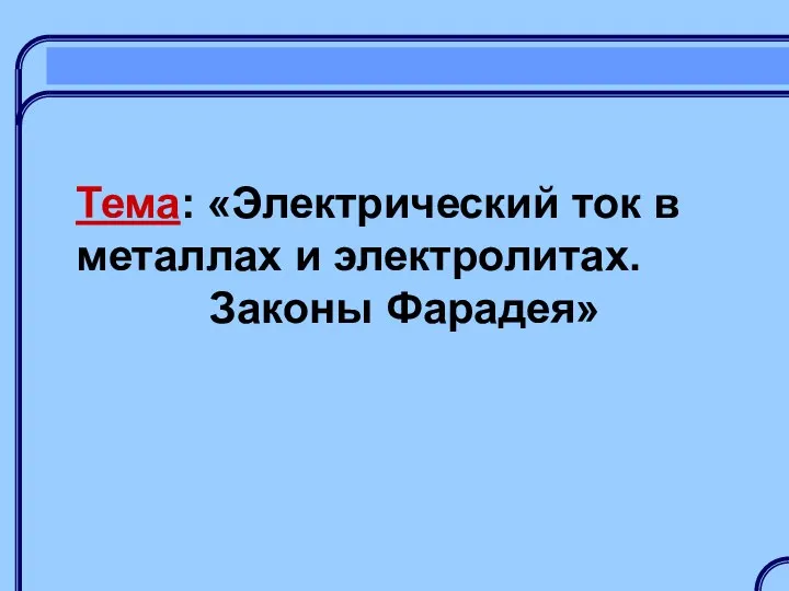 Тема: «Электрический ток в металлах и электролитах. Законы Фарадея»