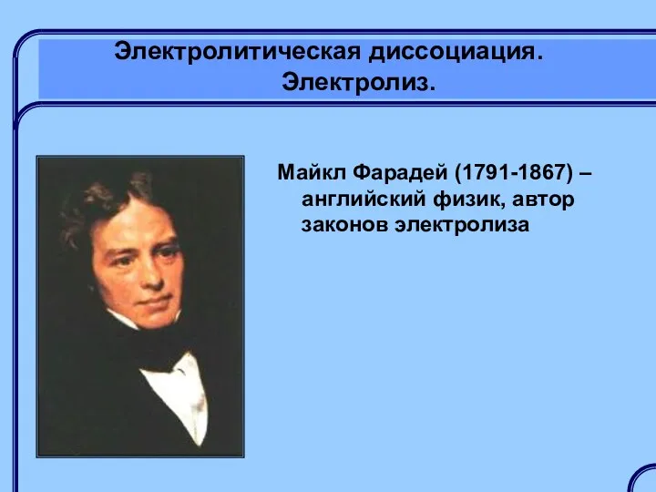 Майкл Фарадей (1791-1867) – английский физик, автор законов электролиза Электролитическая диссоциация. Электролиз.