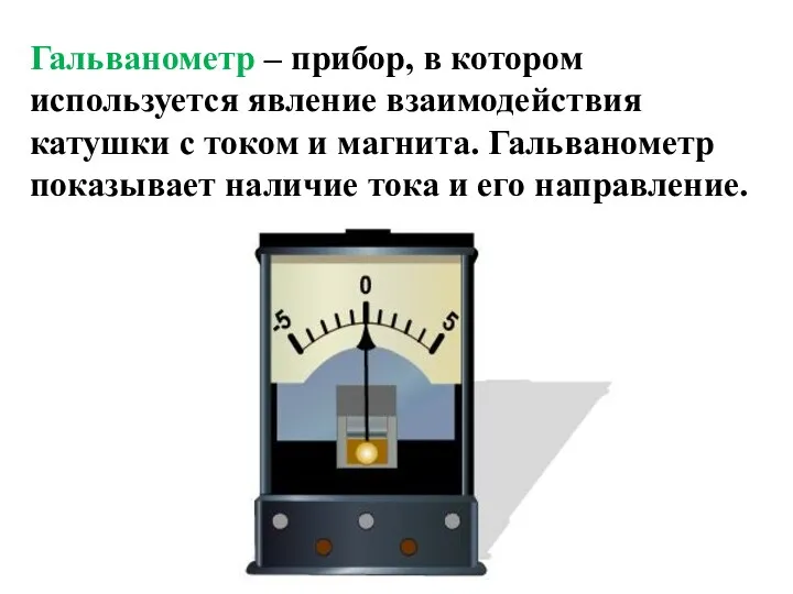 Гальванометр – прибор, в котором используется явление взаимодействия катушки с