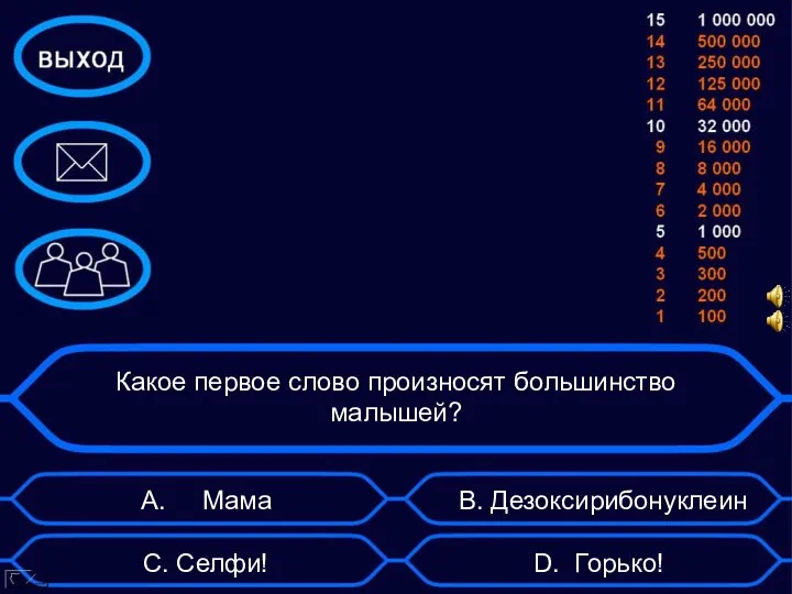 Какое первое слово произносят большинство малышей? A. Мама B. Дезоксирибонуклеин C. Селфи! D. Горько!