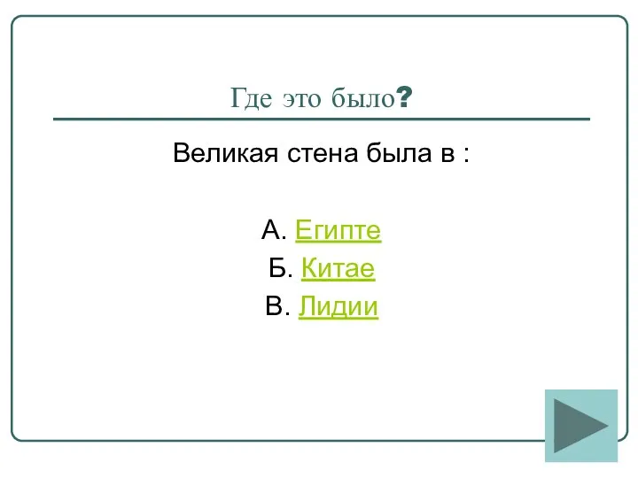 Где это было? Великая стена была в : А. Египте Б. Китае В. Лидии