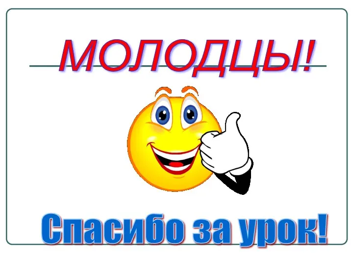 МОЛОДЦЫ! Спасибо за урок!