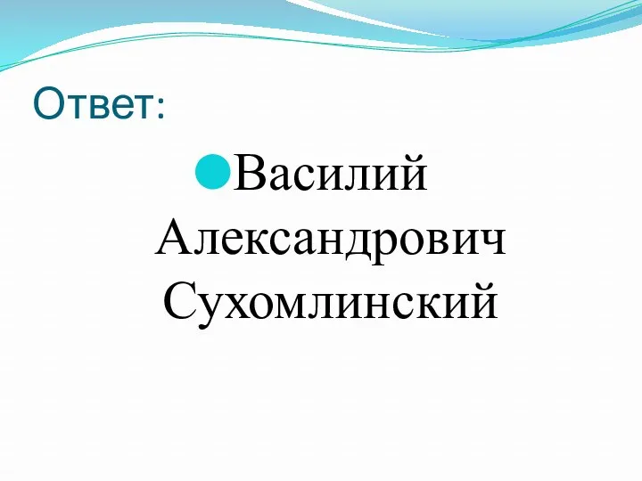 Ответ: Василий Александрович Сухомлинский