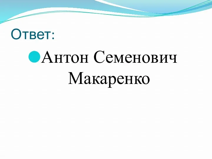 Ответ: Антон Семенович Макаренко