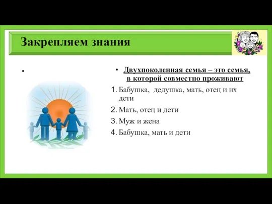 Закрепляем знания Двухпоколенная семья – это семья, в которой совместно