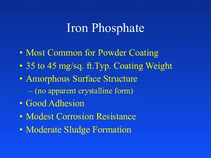 Iron Phosphate Most Common for Powder Coating 35 to 45 mg/sq. ft.Typ. Coating