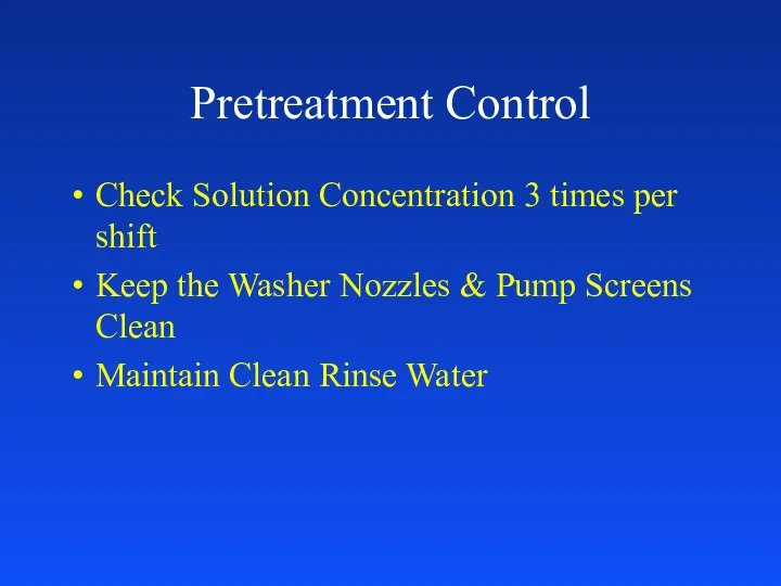 Pretreatment Control Check Solution Concentration 3 times per shift Keep the Washer Nozzles