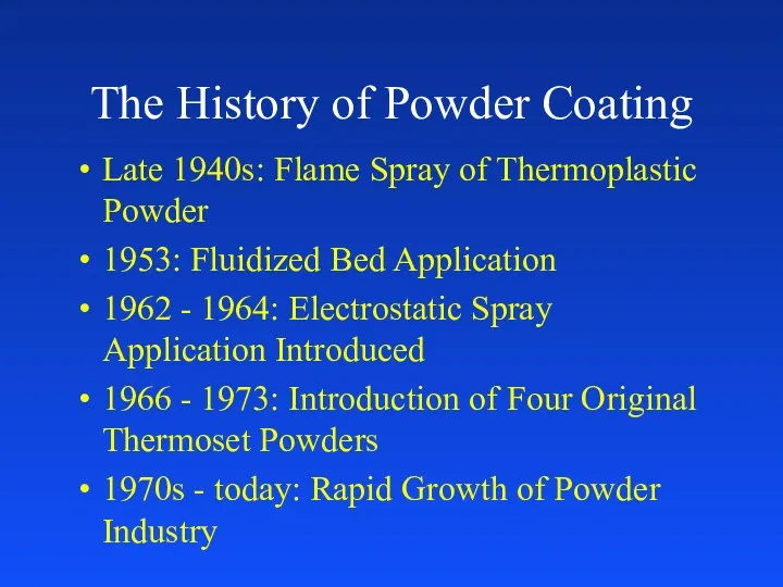 The History of Powder Coating Late 1940s: Flame Spray of Thermoplastic Powder 1953: