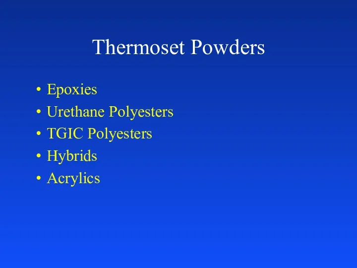 Thermoset Powders Epoxies Urethane Polyesters TGIC Polyesters Hybrids Acrylics