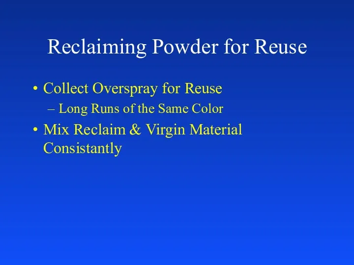 Reclaiming Powder for Reuse Collect Overspray for Reuse Long Runs of the Same