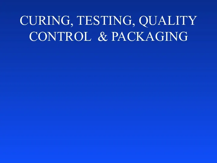 CURING, TESTING, QUALITY CONTROL & PACKAGING