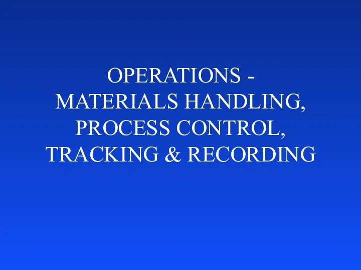 OPERATIONS - MATERIALS HANDLING, PROCESS CONTROL, TRACKING & RECORDING